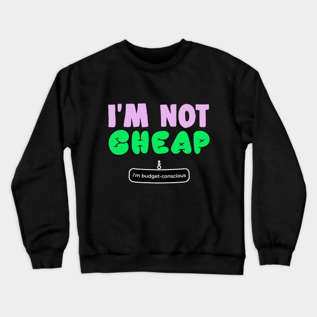 Im Not Cheap Im Budget Concious Funny Gift Crewneck Sweatshirt by sleepworker